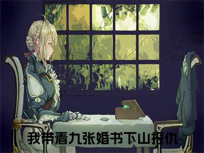 我带着九张婚书下山报仇（乔木）小说全文-我带着九张婚书下山报仇小说免费阅读大结局