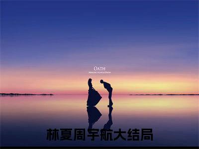 林夏周宇航是什么小说-（林夏周宇航）小说全文阅读