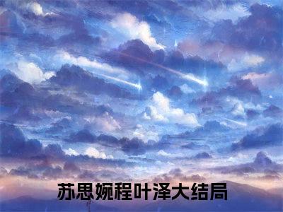 苏思婉程叶泽阅读无弹窗大结局_（苏思婉程叶泽阅读无弹窗）最新章节列表_笔趣阁（苏思婉程叶泽）