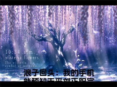 浪子回头：我的手机能预知未来刘正阳小说小说全文免费阅读（浪子回头：我的手机能预知未来刘正阳）全文免费浪子回头：我的手机能预知未来刘正阳读无弹窗大结局