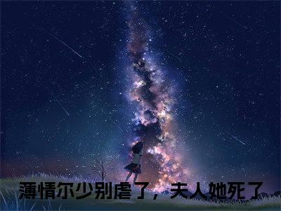 薄情尔少别虐了，夫人她死了小说全文免费阅读(薄情尔少别虐了，夫人她死了)全文免费阅读无弹窗_薛安冉尔衍宸小说全文免费阅读_笔趣阁(薄情尔少别虐了，夫人她死了)