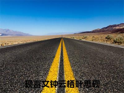 钟云栖叶思砚小说（钟云栖叶思砚）全文免费阅读大结局_（钟云栖叶思砚）钟云栖叶思砚小说最新章节列表_笔趣阁（钟云栖叶思砚）