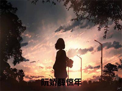 阮娇薛惊年小说大结局免费阅读（阮娇薛惊年）-完结版阮娇薛惊年小说推荐