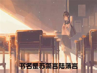 苏简言陆薄言（苏简言陆薄言全文免费）全文免费阅读大结局_（苏简言陆薄言）全文免费阅读无弹窗最新章节列表_笔趣阁（苏简言陆薄言）
