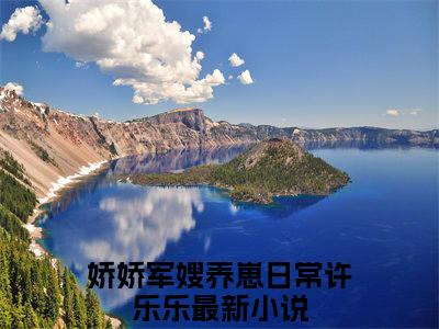 娇娇军嫂养崽日常许乐乐（娇娇军嫂养崽日常许乐乐）全文免费无弹窗_娇娇军嫂养崽日常许乐乐（娇娇军嫂养崽日常许乐乐）最新章节目录笔趣阁（娇娇军嫂养崽日常许乐乐）