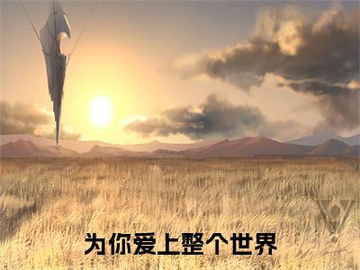 主角是为你爱上整个世界的小说-秦德雅许洺川全章节在线阅读