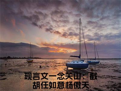 一念关山：截胡任如意杨傲天宝藏小说推荐一念关山：截胡任如意杨傲天-一念关山：截胡任如意杨傲天完整免费阅读小说