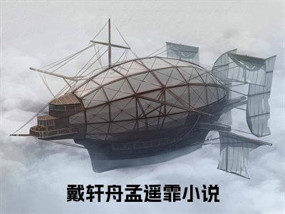 戴轩舟孟遥霏（戴轩舟孟遥霏）大结局免费小说无弹窗-戴轩舟孟遥霏完整版阅读-笔趣阁