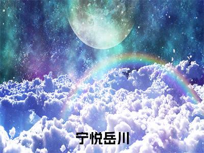 宁悦岳川热门小说（宁悦岳川）最新章节阅读-宁悦岳川小说最后结局如何
