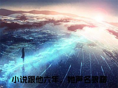 苏敏琳宋相叙（跟他六年，她声名狼藉）免费阅读-（跟他六年，她声名狼藉）最新章节小说全文在线阅读