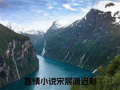 宋宸渊迟影全文免费阅读大结局-宋宸渊迟影小说最新章节阅读