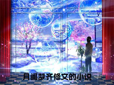 月阑梦齐修文免费阅读（月阑梦齐修文）全文免费阅读无弹窗大结局_月阑梦齐修文免费阅读最新章节列表_笔趣阁（月阑梦齐修文）