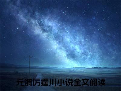 厉爷，夫人她又去降妖伏魔了小说（元漪厉霆川）全文免费阅读无弹窗大结局_（厉爷，夫人她又去降妖伏魔了）元漪厉霆川小说免费阅读无弹窗最新章节列表_笔趣阁