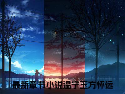 温宁玉方怀远小说《温宁玉方怀远》全章节阅读-温宁玉方怀远精彩小说全文赏析