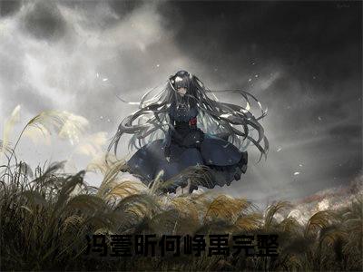 冯壹昕何峥禹最新章节-（冯壹昕何峥禹）最新试读-知乎小说