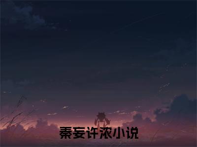 秦妄许浓小说后续阅读无弹窗大结局_（秦妄许浓阅读无弹窗）最新章节列表_笔趣阁（秦妄许浓）