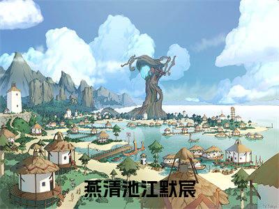 燕清池江默宸（燕清池江默宸）小说在线阅读_燕清池江默宸免费阅读笔趣阁（燕清池江默宸）