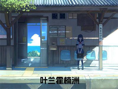 叶兰霍楠洲全文免费阅读无弹窗大结局_ （叶兰霍楠洲完结）叶兰霍楠洲小说最新章节列表