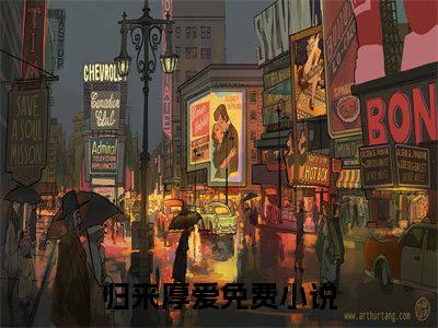 【新书】《归来厚爱》萧北枭莫念全文全章节免费阅读