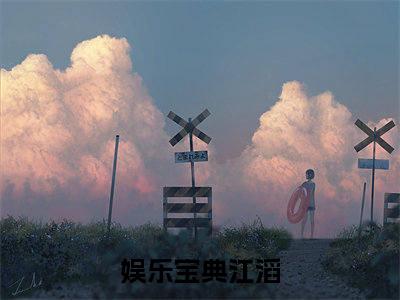 娱乐宝典江滔最新完结言情文-娱乐宝典江滔小说讲述的是什么娱乐宝典江滔