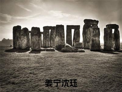 姜宁沈珏全文免费阅读_（姜宁沈珏免费阅读无弹窗）姜宁沈珏最新章节列表笔趣阁（姜宁沈珏）