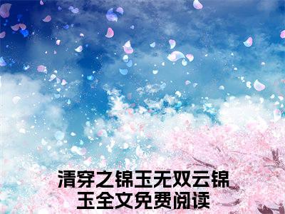 清穿之锦玉无双云锦玉(清穿之锦玉无双云锦玉)全文免费阅读_清穿之锦玉无双云锦玉章节免费阅读-笔趣阁