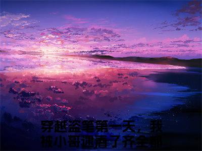 穿越盗笔第一天，我被小哥逮着了齐全（穿越盗笔第一天，我被小哥逮着了齐全）全文免费阅读无弹窗大结局_穿越盗笔第一天，我被小哥逮着了齐全最新章节列表_笔趣阁
