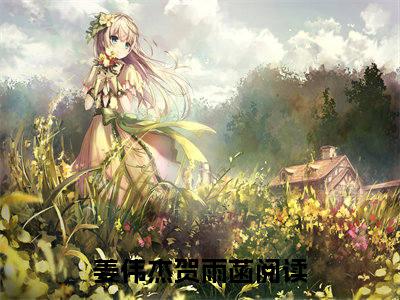 姜伟杰贺雨菡（姜伟杰贺雨菡）小说全文免费阅读无弹窗-姜伟杰贺雨菡小说全文免费阅读最新章节列表笔趣阁