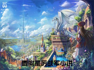 鹿向星厉战军小说全文免费阅读无弹窗大结局-鹿向星厉战军 小说在哪里可以看