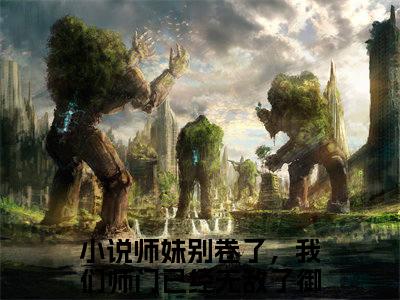 师妹别卷了，我们师门已经无敌了御丹莲是什么小说-（师妹别卷了，我们师门已经无敌了御丹莲全文阅读）最新章节列表
