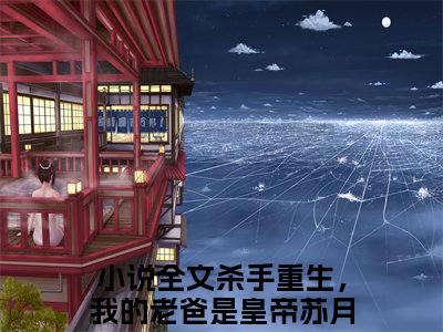 杀手重生，我的老爸是皇帝苏月（杀手重生，我的老爸是皇帝苏月）全文免费阅读无弹窗大结局_杀手重生，我的老爸是皇帝苏月小说全文免费阅读最新章节列表_笔趣阁（杀手重生，我的老爸是皇帝苏月）