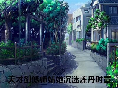天才剑修师妹她沉迷炼丹时宣在线阅读无弹窗_天才剑修师妹她沉迷炼丹时宣最新章节列表_笔趣阁