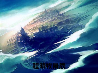 程晴牧景辰（择一人爱一生）小说最新章节-择一人爱一生全文免费阅读无弹窗大结局