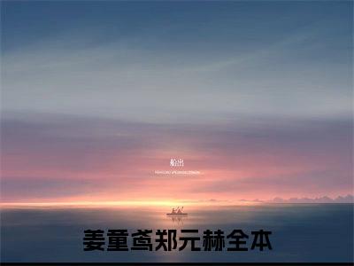 姜童鸢郑元赫小说免费阅读（姜童鸢郑元赫）全文免费阅读无弹窗大结局_姜童鸢郑元赫小说免费阅读最新章节列表_笔趣阁（姜童鸢郑元赫）
