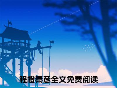 程橙秦彦小说小说全集免费阅读 程橙秦彦章节目录