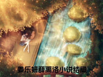 全家不仁！她抄了满门嫁权臣（姜乐妍薛离洛）全文免费阅读无弹窗大结局_姜乐妍薛离洛全文免费阅读_笔趣阁