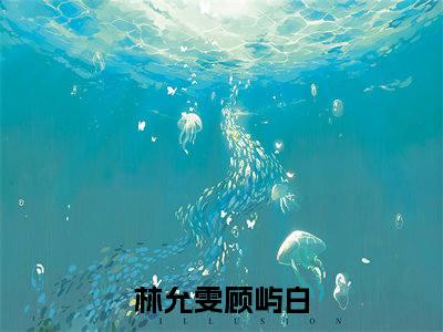 林允雯顾屿白新书林允雯顾屿白看全文小说-林允雯顾屿白小说资源阅读林允雯顾屿白