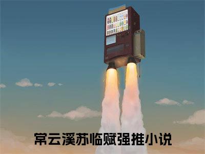 常云溪苏临赋（常云溪苏临赋）小说全文在线阅读_常云溪苏临赋最新章节在线阅读_笔趣阁