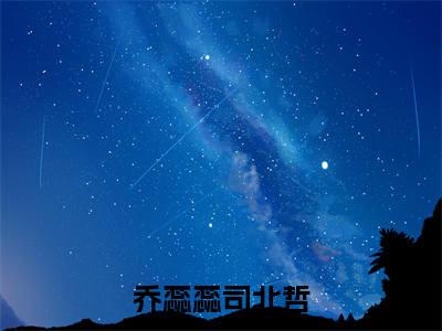乔蕊蕊司北哲小说免费下载（乔蕊蕊司北哲完整全集已完结大结局小说）_乔蕊蕊司北哲免费阅读