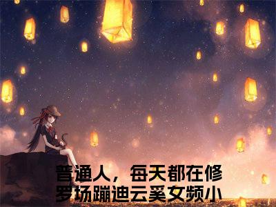 普通人，每天都在修罗场蹦迪云奚小说（普通人，每天都在修罗场蹦迪云奚）最新章节阅读-普通人，每天都在修罗场蹦迪云奚最新热点小说