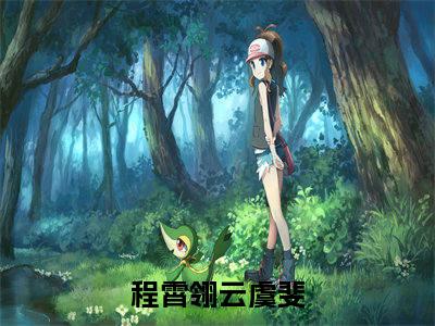程霄翎云虞斐精选小说-程霄翎云虞斐全章节(程霄翎云虞斐)完整小说