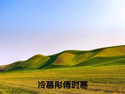 冷慕彤傅时寒抖音热推小说全集无删减冷慕彤傅时寒最新章节列表免费阅读_（冷慕彤傅时寒）最新章节列表笔趣阁