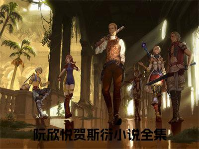 阮欣悦贺斯衍最新小说全文阅读-抖音新书热荐阮欣悦贺斯衍