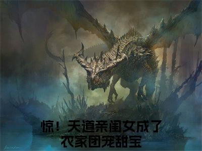 惊！天道亲闺女成了农家团宠甜宝阅读无弹窗大结局_（惊！天道亲闺女成了农家团宠甜宝阅读无弹窗）最新章节列表_笔趣阁（惊！天道亲闺女成了农家团宠甜宝）