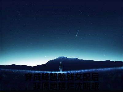 穿成降智脑残女配后，我原地摆烂沈眠眠免费穿成降智脑残女配后，我原地摆烂沈眠眠读无弹窗最新章节列表_笔趣阁（穿成降智脑残女配后，我原地摆烂沈眠眠）