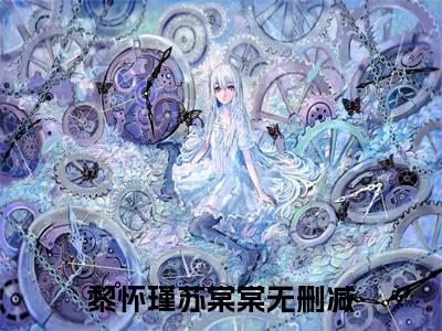 黎怀瑾苏棠棠(黎怀瑾苏棠棠)全文无弹窗大结局_黎怀瑾苏棠棠在线阅读无弹窗最新章节列表_笔趣阁