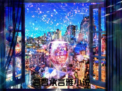 言智承言雅（言智承言雅）全文免费阅读无弹窗大结局_言智承言雅最新章节列表_笔趣阁（言智承言雅）