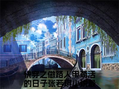 快穿之做路人甲苟活的日子张若琪小说全文免费阅读无弹窗大结局_（快穿之做路人甲苟活的日子张若琪免费阅读无弹窗）最新章节列表_笔趣阁