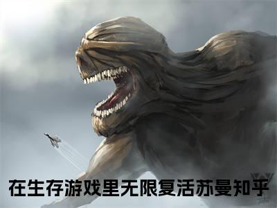 在生存游戏里无限复活苏曼（在生存游戏里无限复活苏曼）全文免费阅读无弹窗大结局_（在生存游戏里无限复活苏曼）最新章节列表笔趣阁