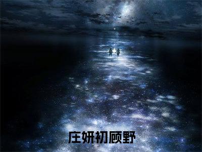 老书虫推荐庄妍初顾野小说-庄妍初顾野小说全章节阅读